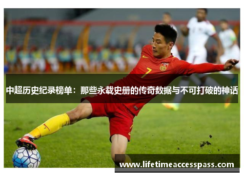 中超历史纪录榜单：那些永载史册的传奇数据与不可打破的神话